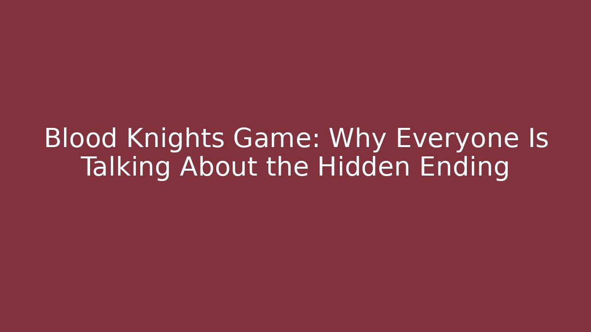 Blood Knights Game: Why Everyone Is Talking About the Hidden Ending