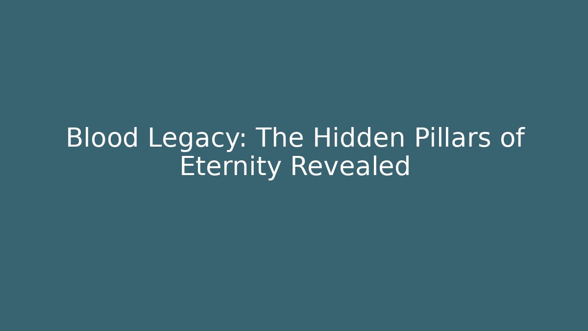 Blood Legacy: The Hidden Pillars of Eternity Revealed