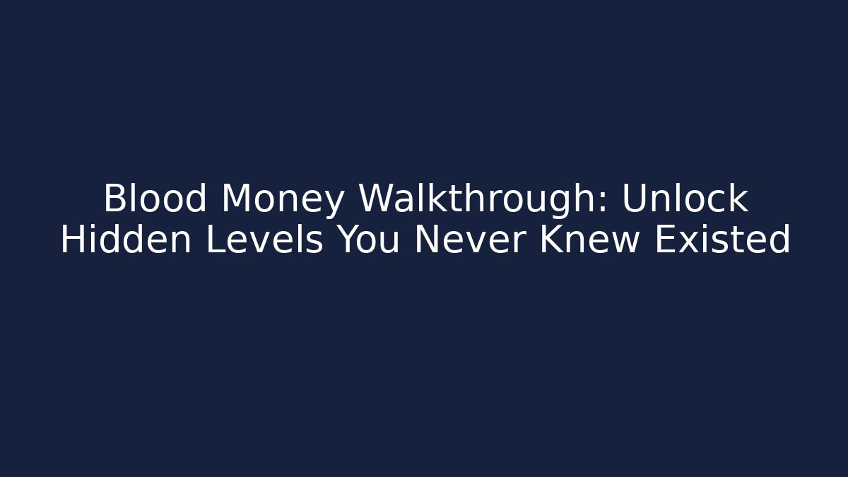 Blood Money Walkthrough: Unlock Hidden Levels You Never Knew Existed