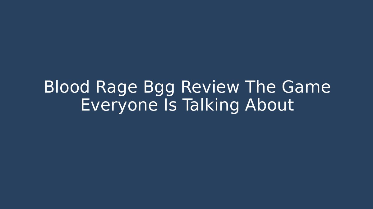 Blood Rage Bgg Review The Game Everyone Is Talking About