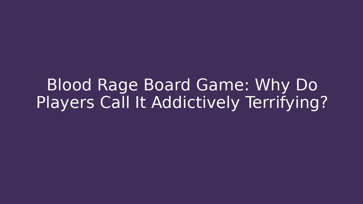 Blood Rage Board Game: Why Do Players Call It Addictively Terrifying?