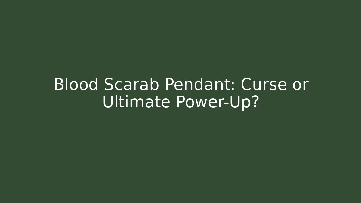 Blood Scarab Pendant: Curse or Ultimate Power-Up?