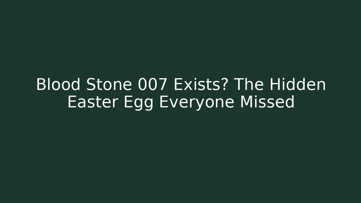 Blood Stone 007 Exists? The Hidden Easter Egg Everyone Missed