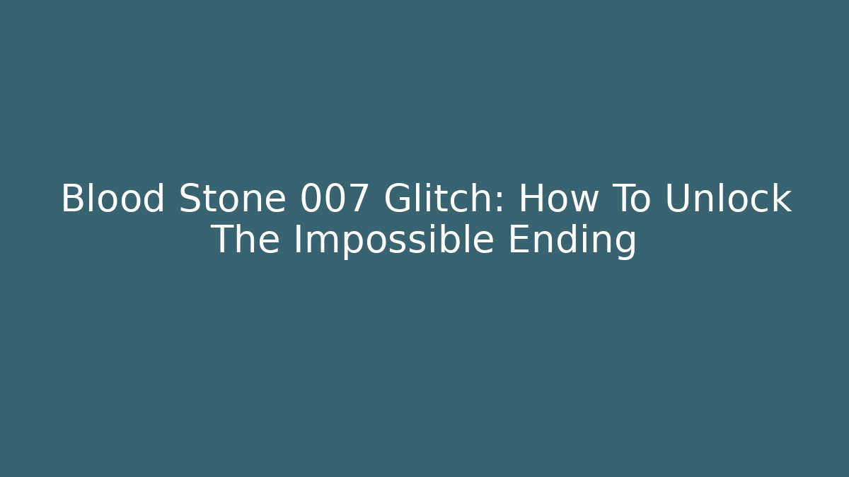 Blood Stone 007 Glitch: How To Unlock The Impossible Ending