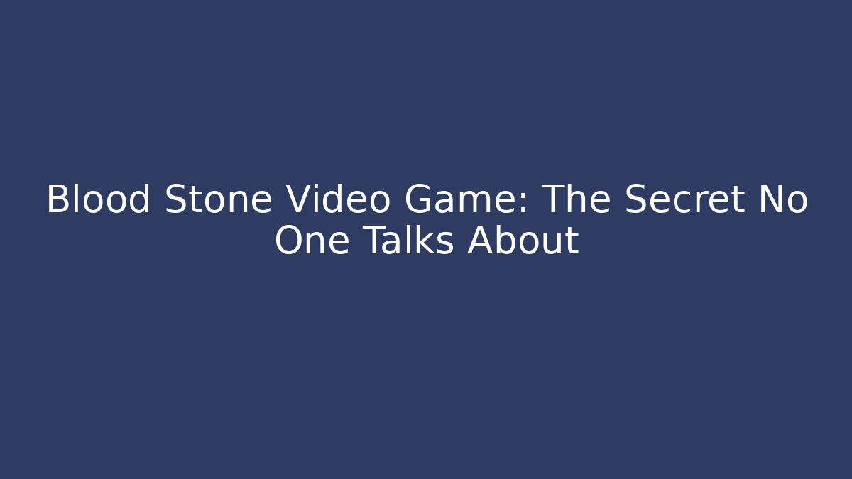 Blood Stone Video Game: The Secret No One Talks About