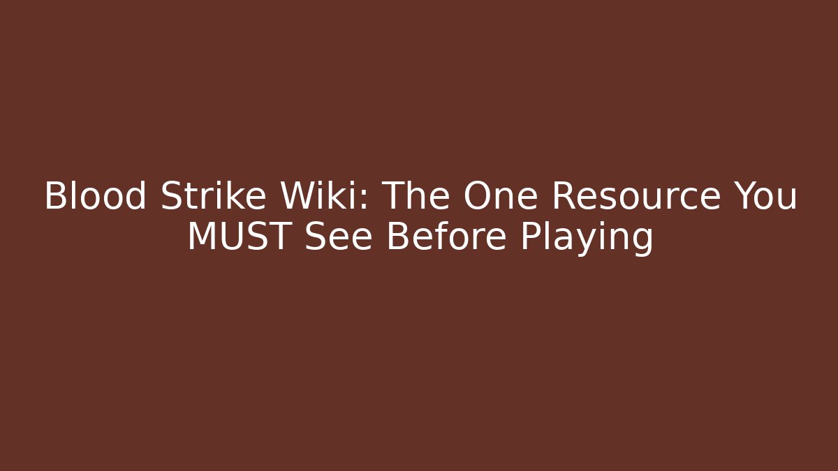 Blood Strike Wiki: The One Resource You MUST See Before Playing