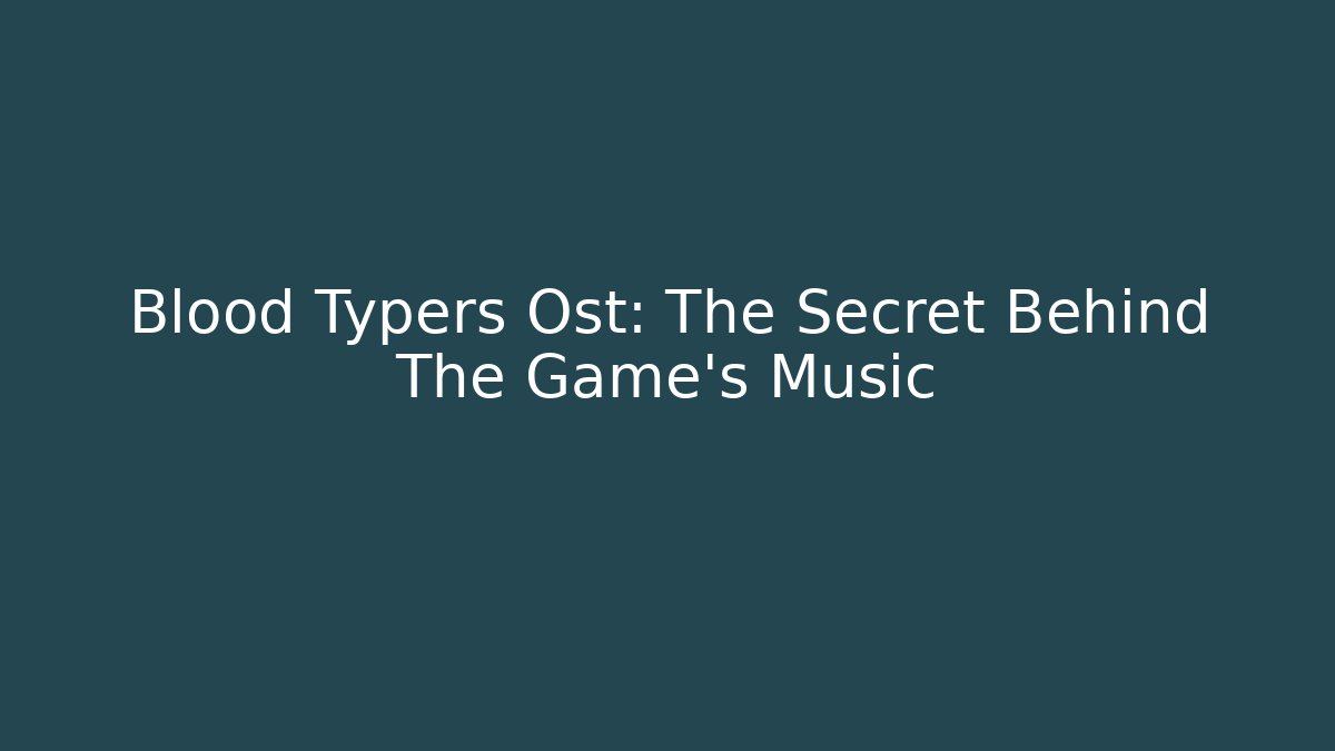 Blood Typers Ost: The Secret Behind The Game's Music