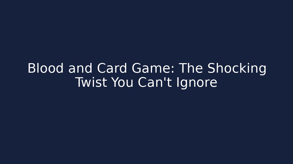 Blood and Card Game: The Shocking Twist You Can't Ignore