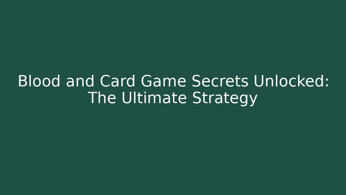 Blood and Card Game Secrets Unlocked: The Ultimate Strategy
