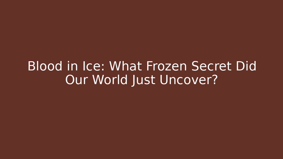 Blood in Ice: What Frozen Secret Did Our World Just Uncover?
