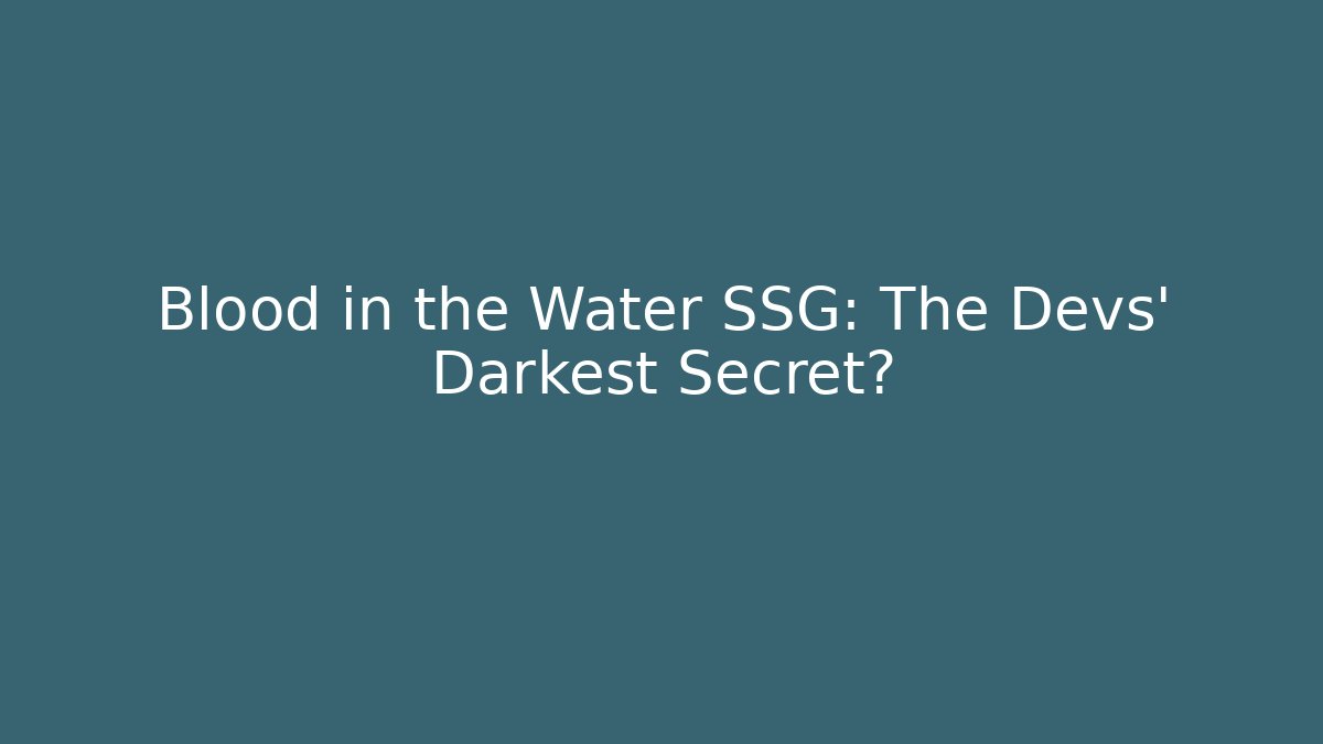 Blood in the Water SSG: The Devs' Darkest Secret?