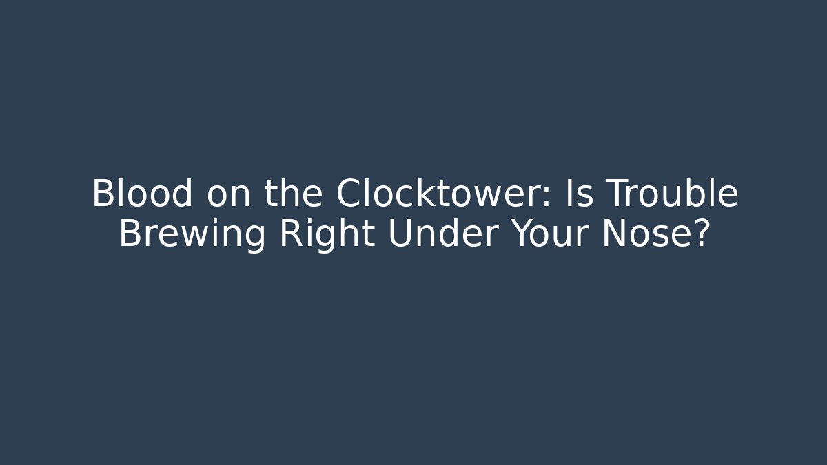 Blood on the Clocktower: Is Trouble Brewing Right Under Your Nose?