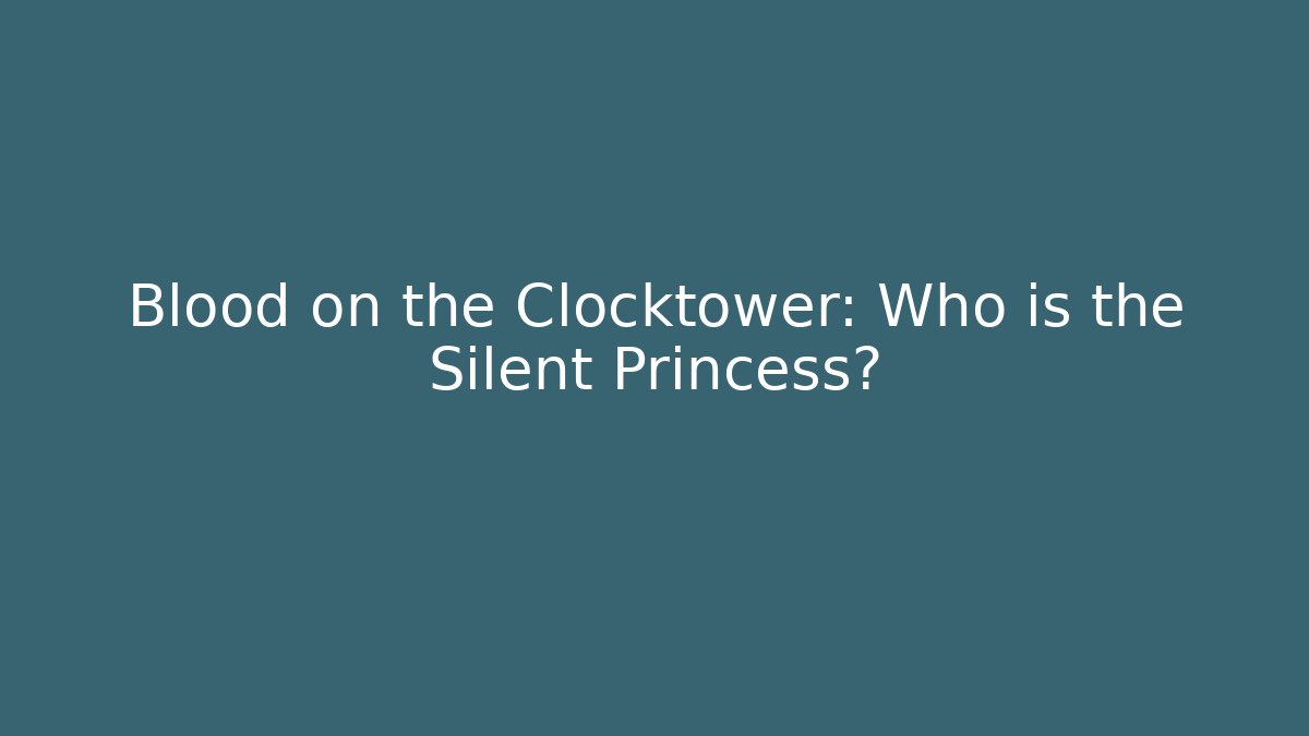 Blood on the Clocktower: Who is the Silent Princess?