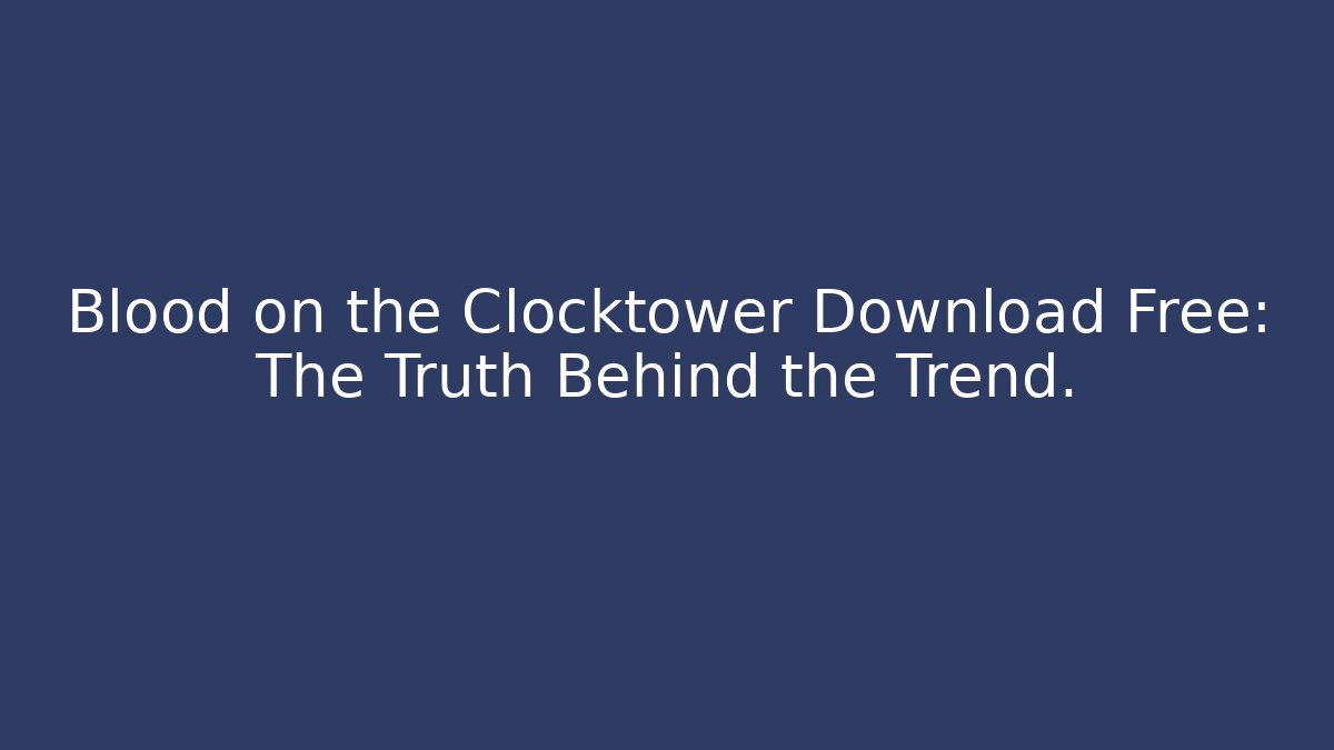 Blood on the Clocktower Download Free: The Truth Behind the Trend.