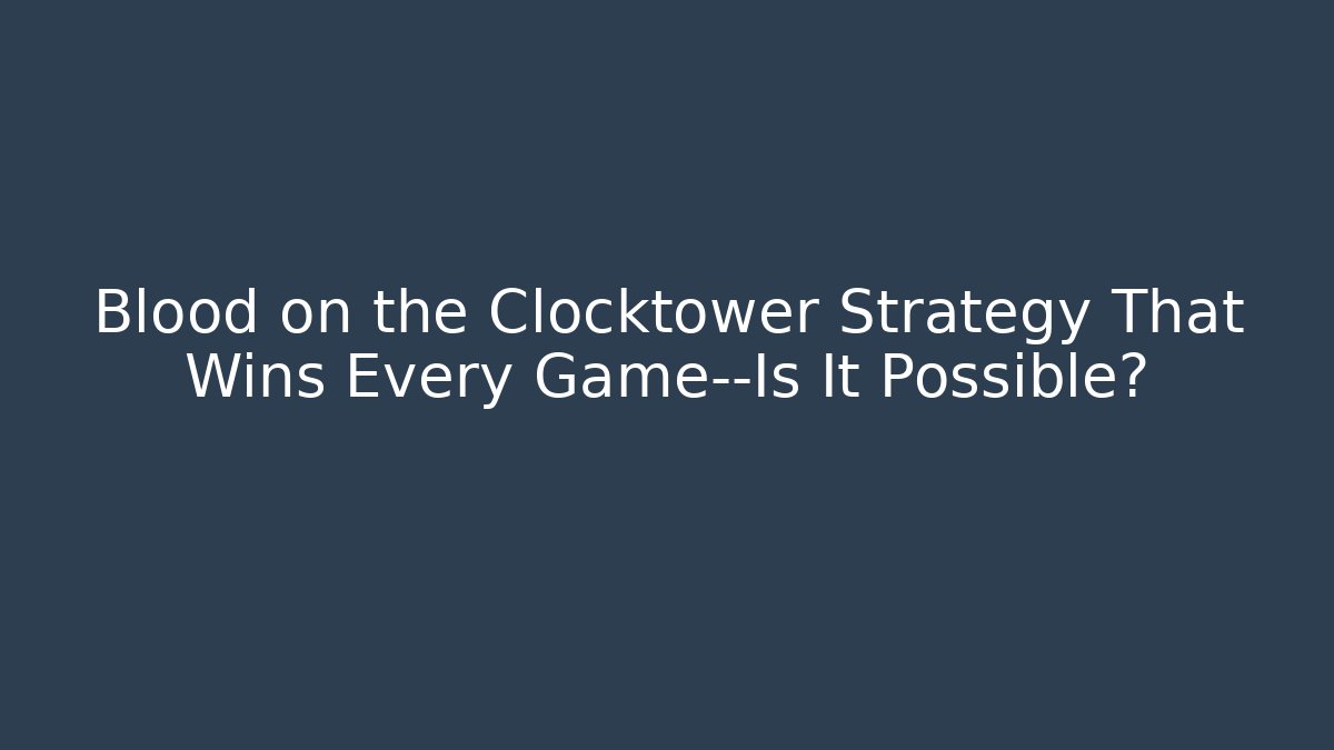Blood on the Clocktower Strategy That Wins Every Game—Is It Possible?