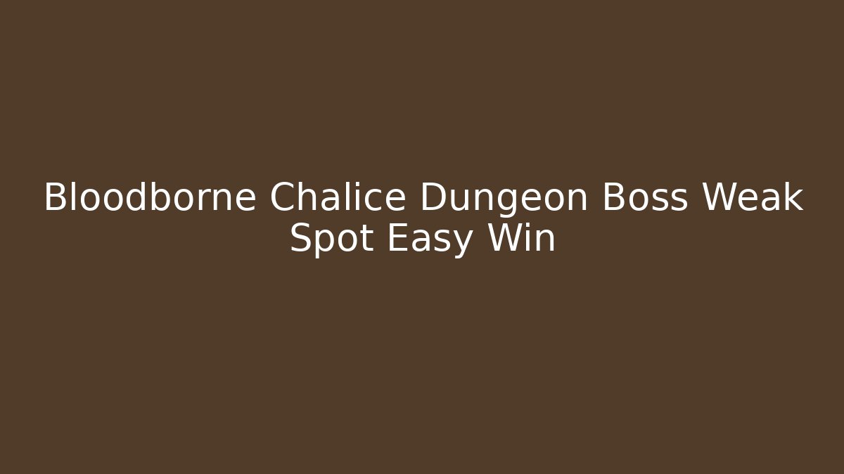 Bloodborne Chalice Dungeon Boss Weak Spot Easy Win