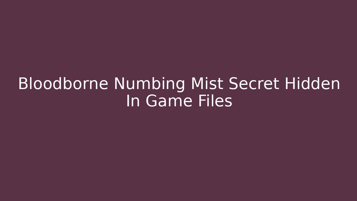 Bloodborne Numbing Mist Secret Hidden In Game Files