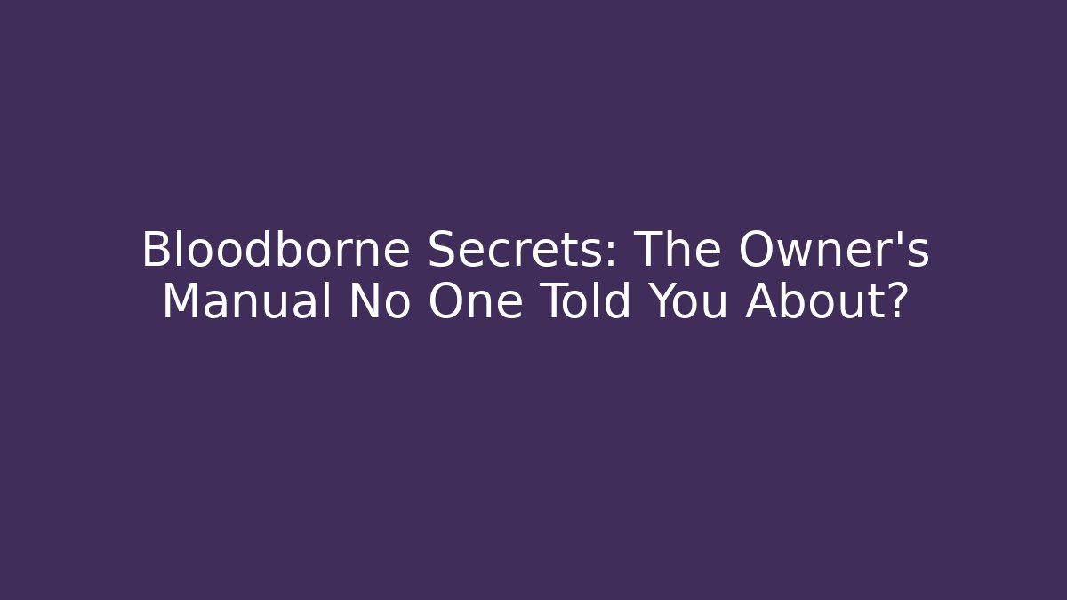 Bloodborne Secrets: The Owner’s Manual No One Told You About?