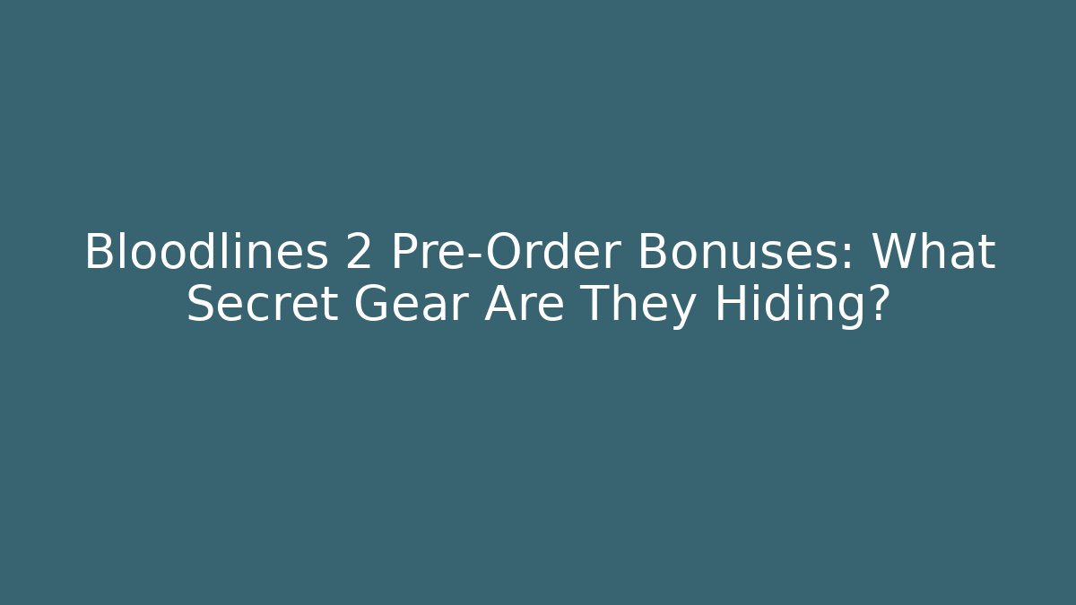 Bloodlines 2 Pre-Order Bonuses: What Secret Gear Are They Hiding?