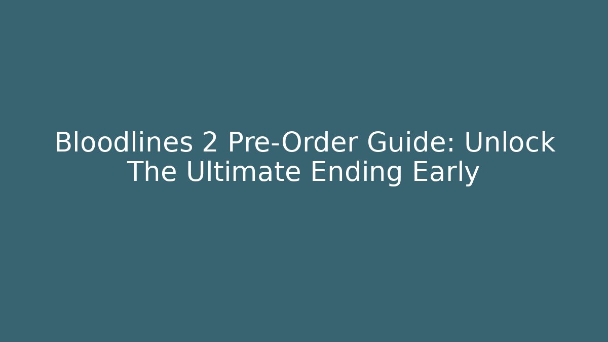Bloodlines 2 Pre-Order Guide: Unlock The Ultimate Ending Early