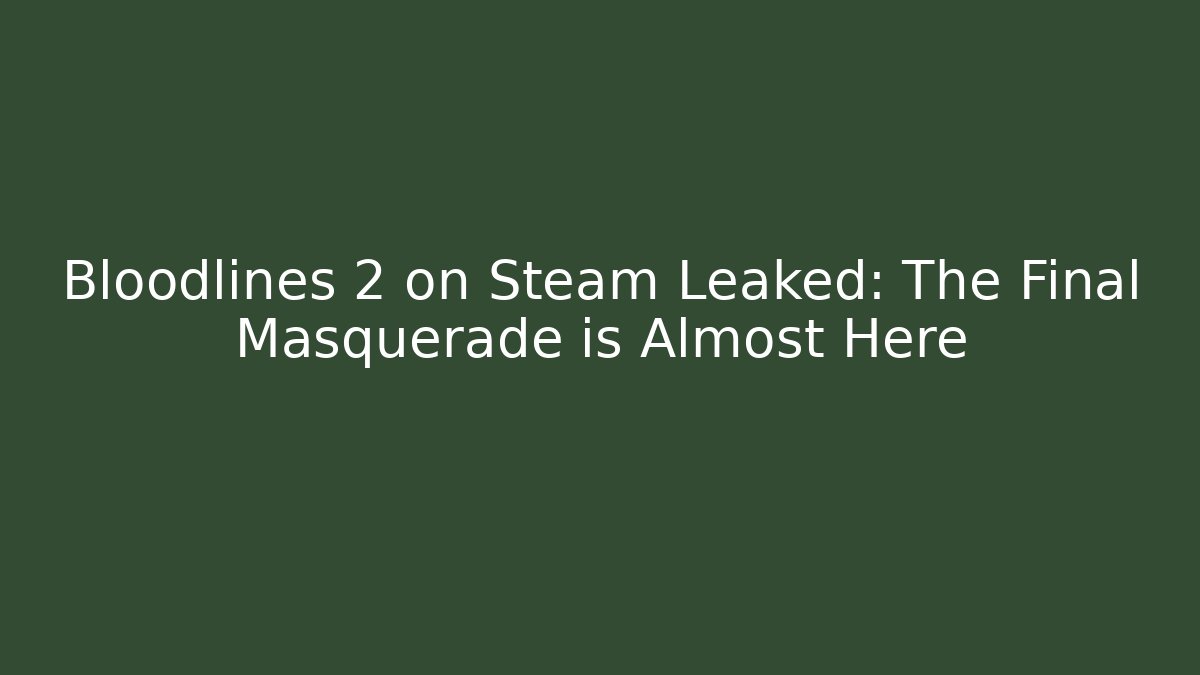 Bloodlines 2 on Steam Leaked: The Final Masquerade is Almost Here