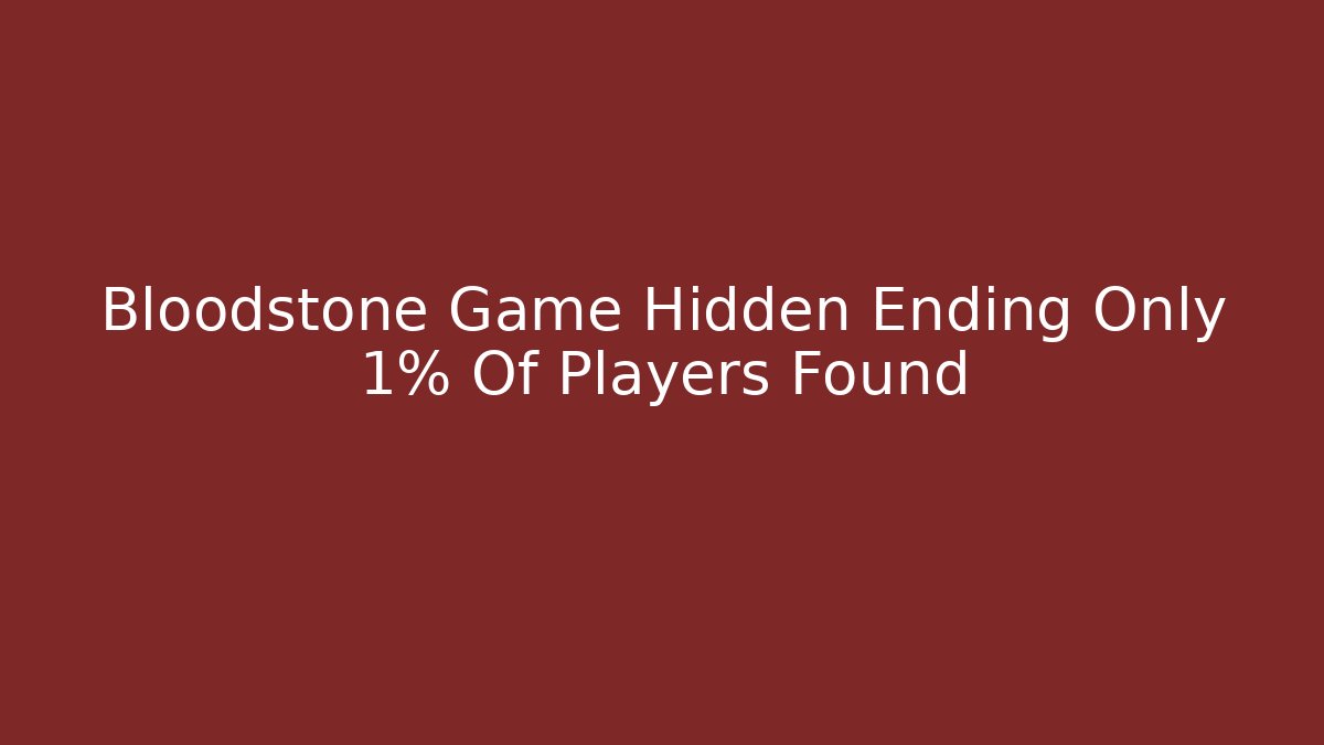 Bloodstone Game Hidden Ending Only 1% Of Players Found