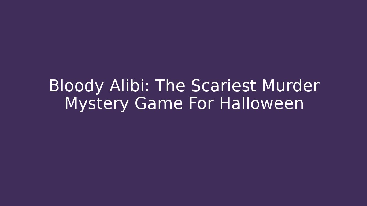 Bloody Alibi: The Scariest Murder Mystery Game For Halloween