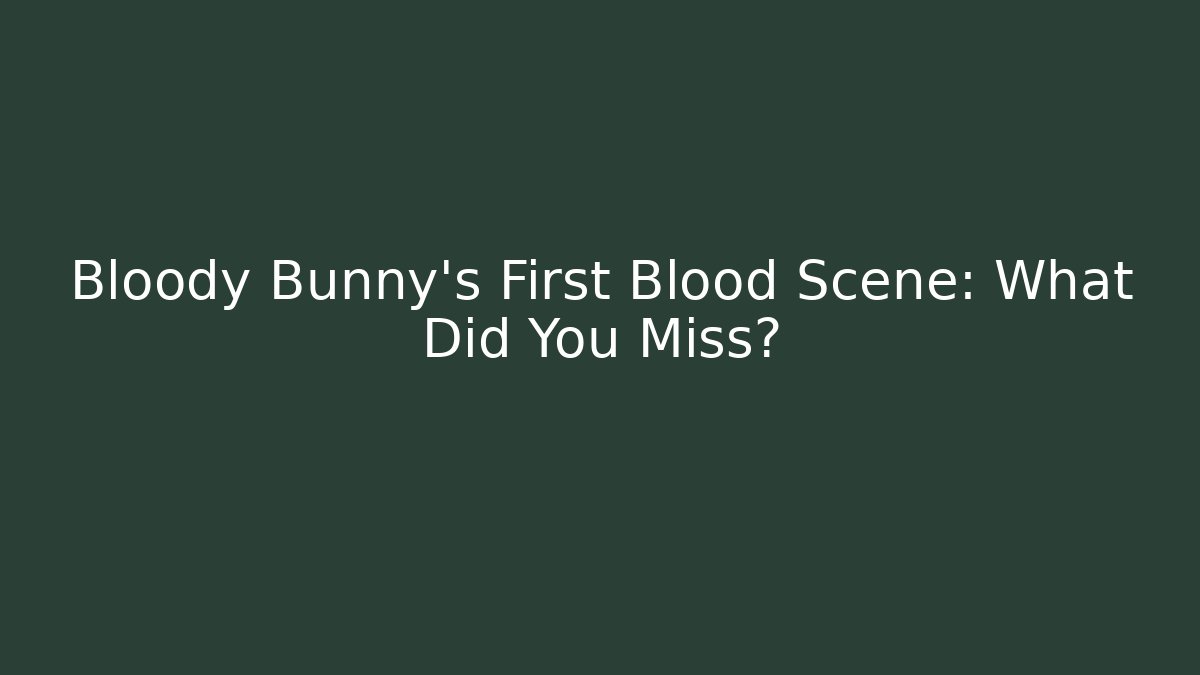 Bloody Bunny's First Blood Scene: What Did You Miss?