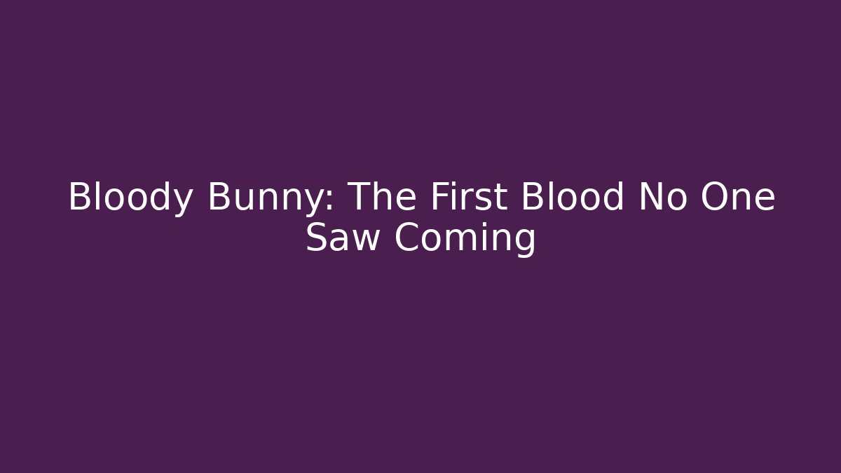 Bloody Bunny: The First Blood No One Saw Coming