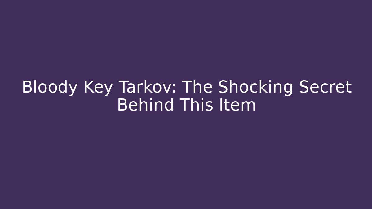 Bloody Key Tarkov: The Shocking Secret Behind This Item