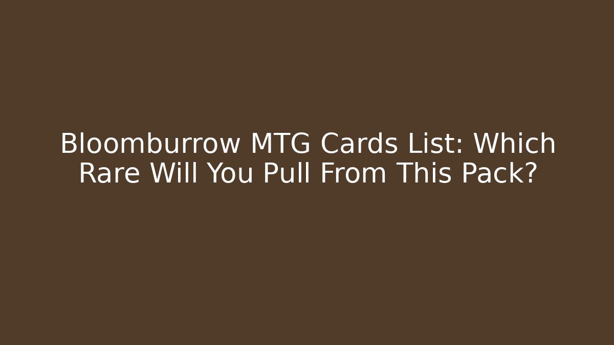 Bloomburrow MTG Cards List: Which Rare Will You Pull From This Pack?