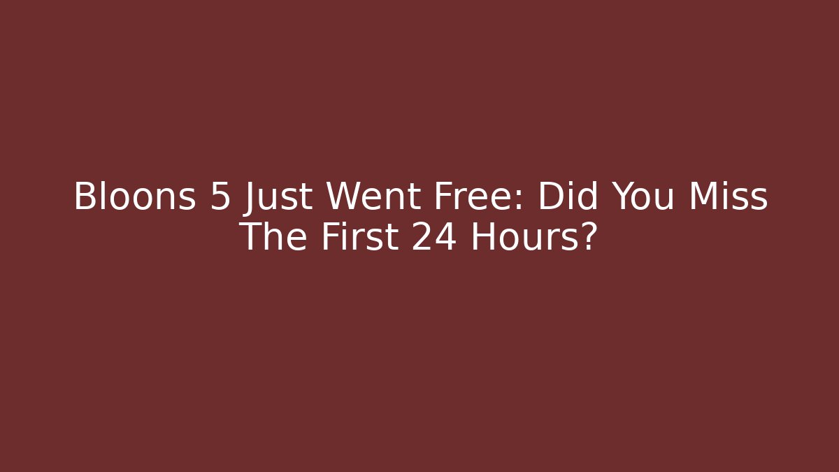 Bloons 5 Just Went Free: Did You Miss The First 24 Hours?