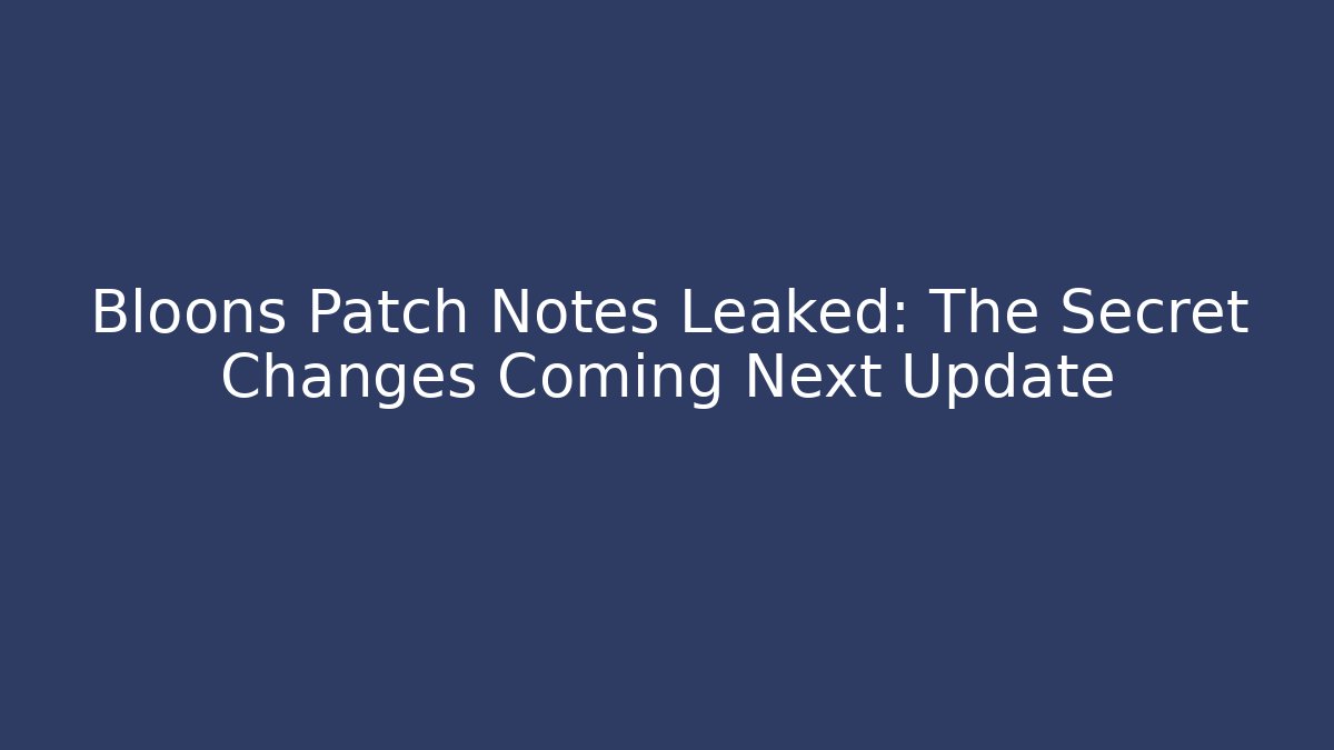 Bloons Patch Notes Leaked: The Secret Changes Coming Next Update - Create More Assets