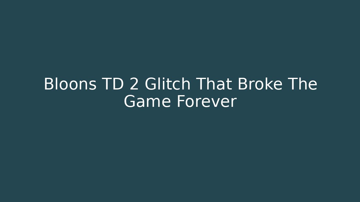 Bloons TD 2 Glitch That Broke The Game Forever - Create More Assets