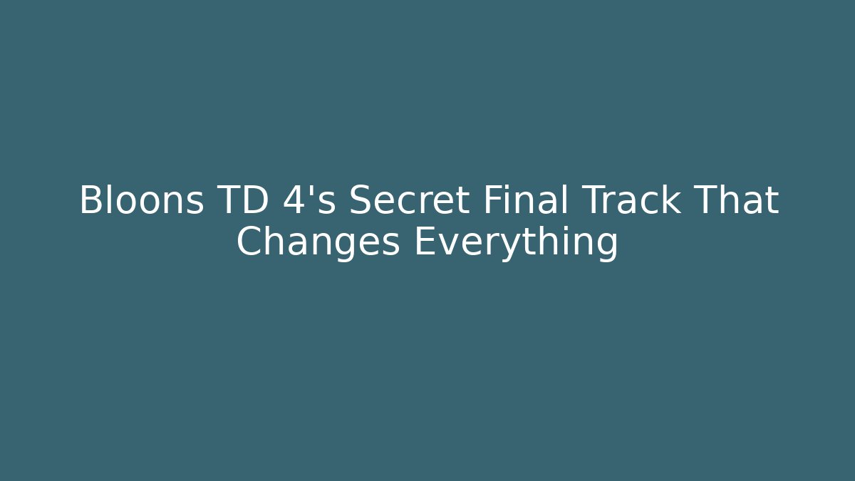 Bloons TD 4’s Secret Final Track That Changes Everything - Create More Assets