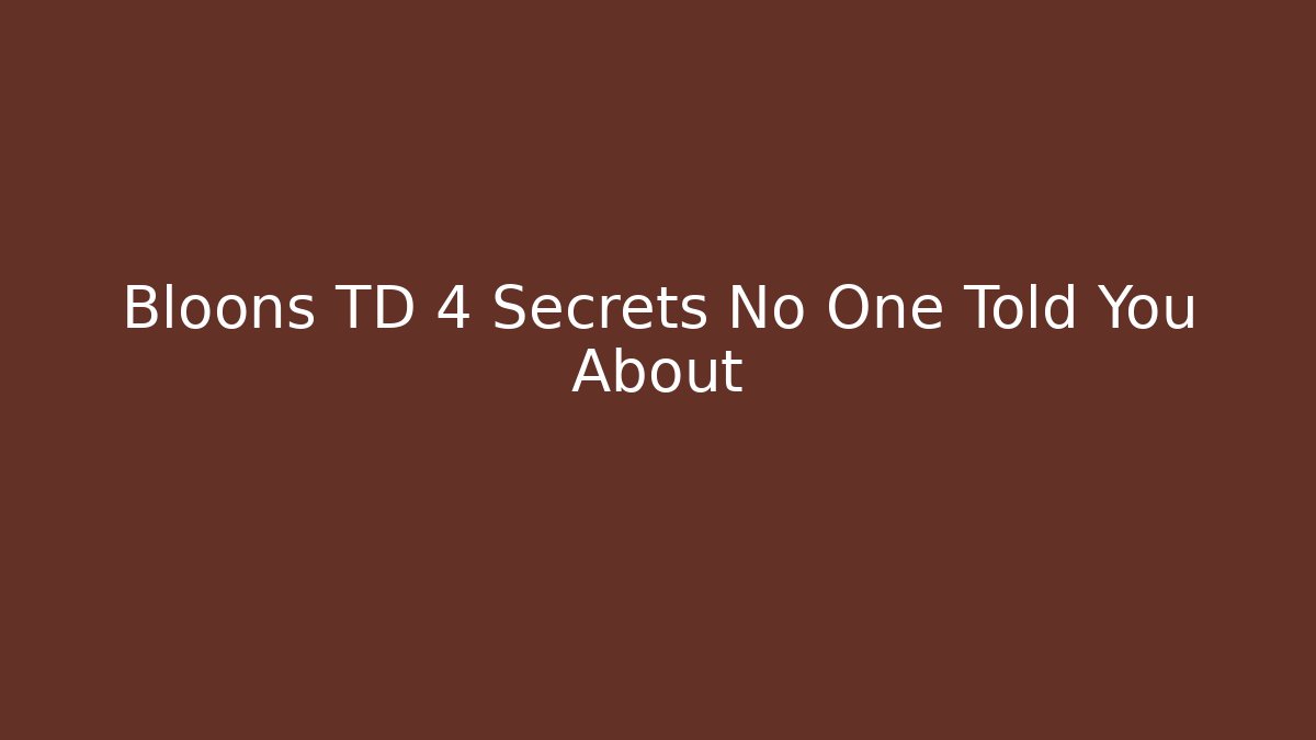 Bloons TD 4 Secrets No One Told You About