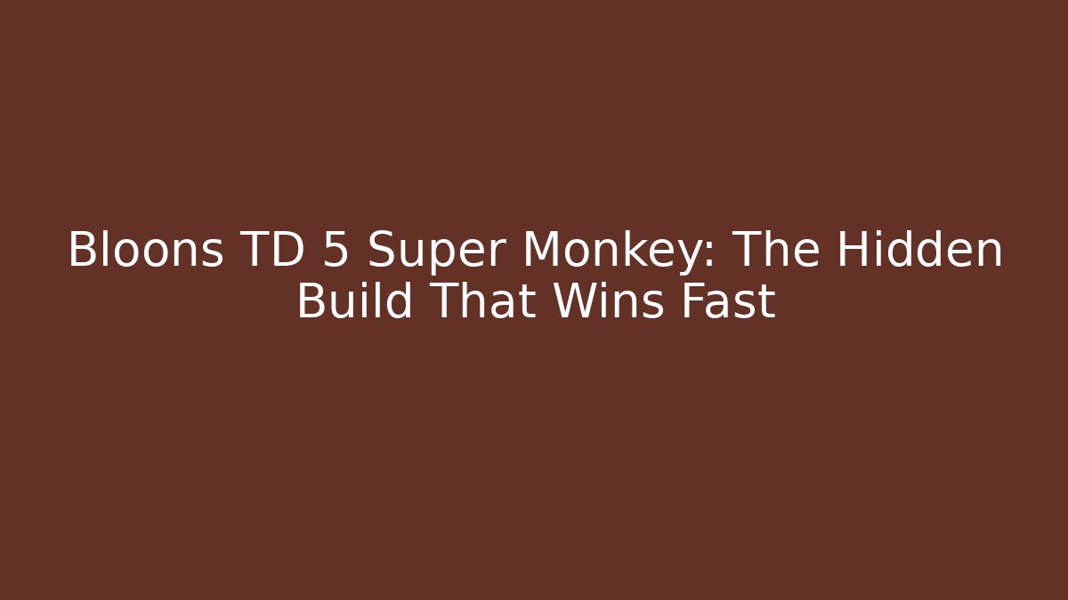 Bloons TD 5 Super Monkey: The Hidden Build That Wins Fast - Create More Assets
