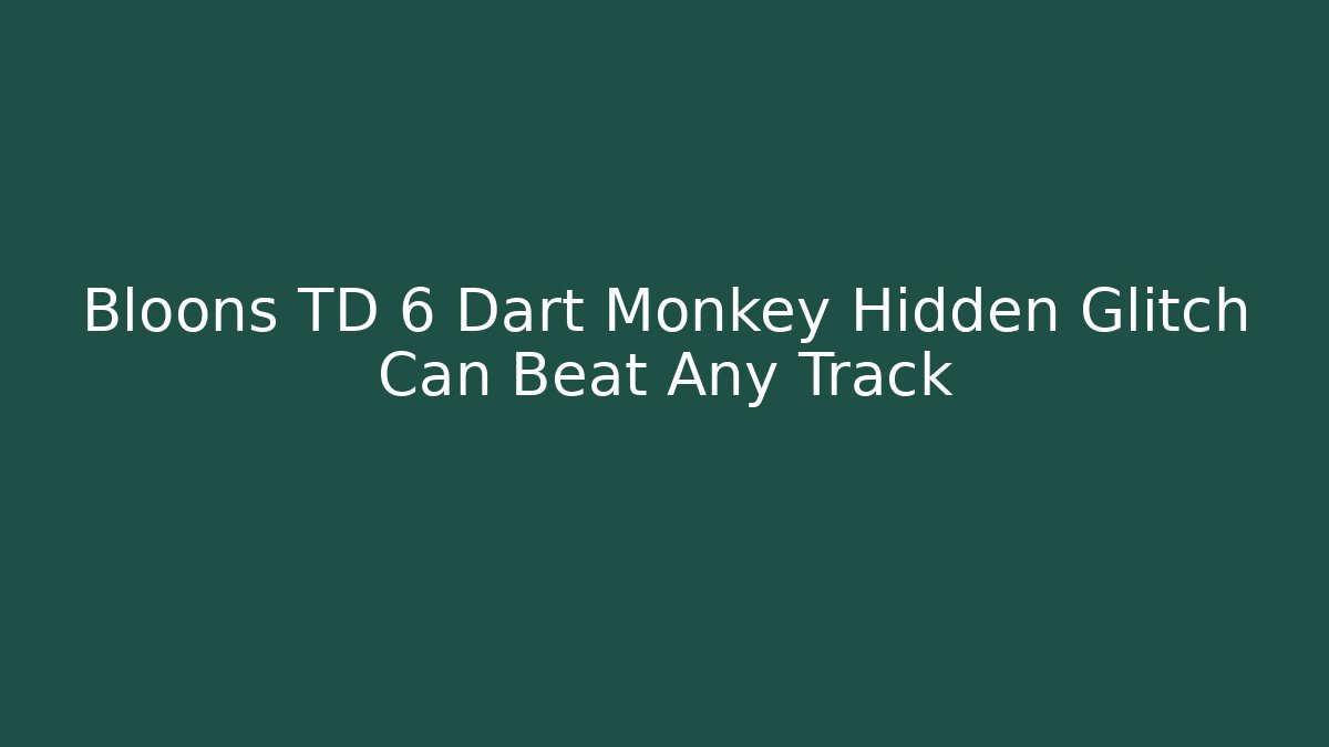 Bloons TD 6 Dart Monkey Hidden Glitch Can Beat Any Track