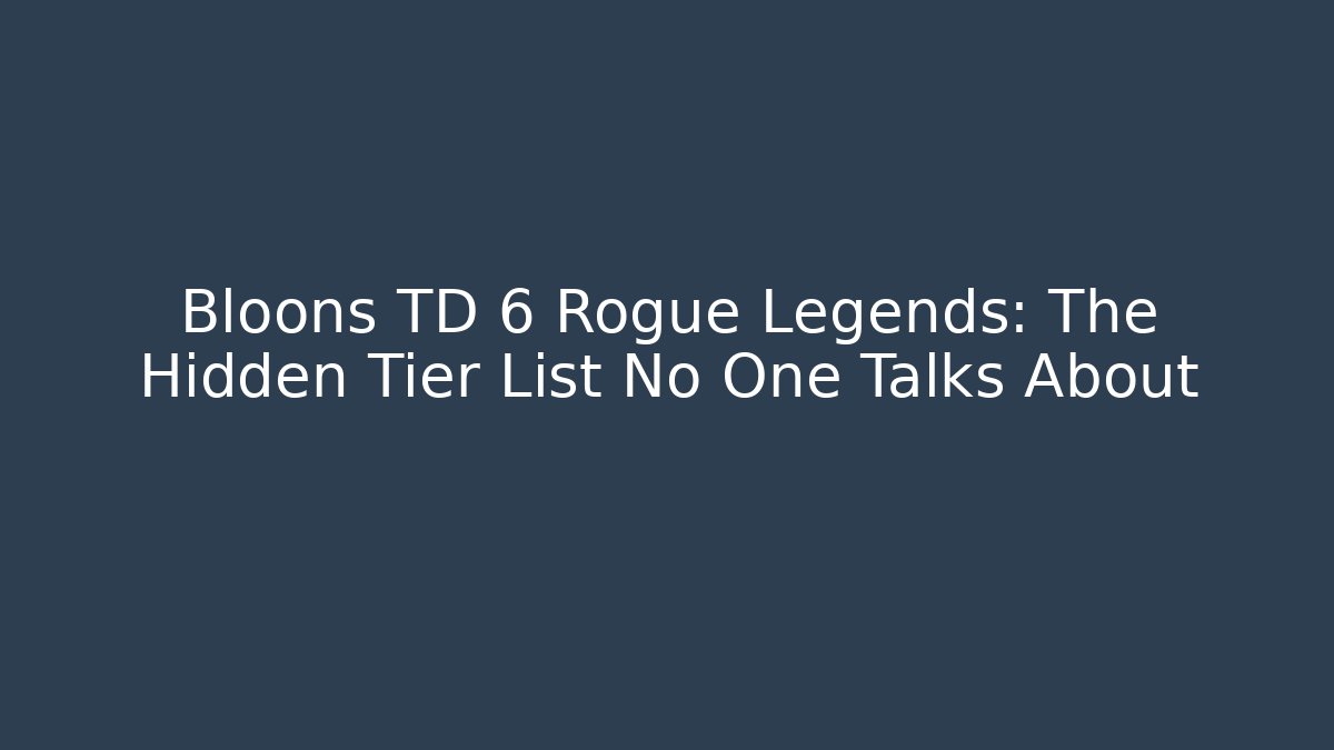 Bloons TD 6 Rogue Legends: The Hidden Tier List No One Talks About