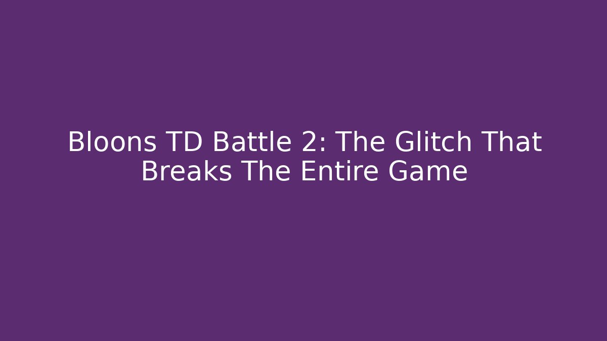 Bloons TD Battle 2: The Glitch That Breaks The Entire Game