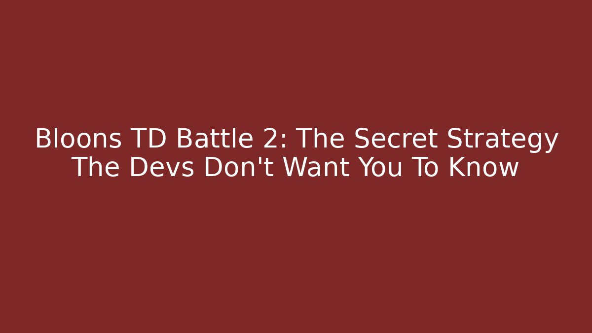 Bloons TD Battle 2: The Secret Strategy The Devs Don’t Want You To Know