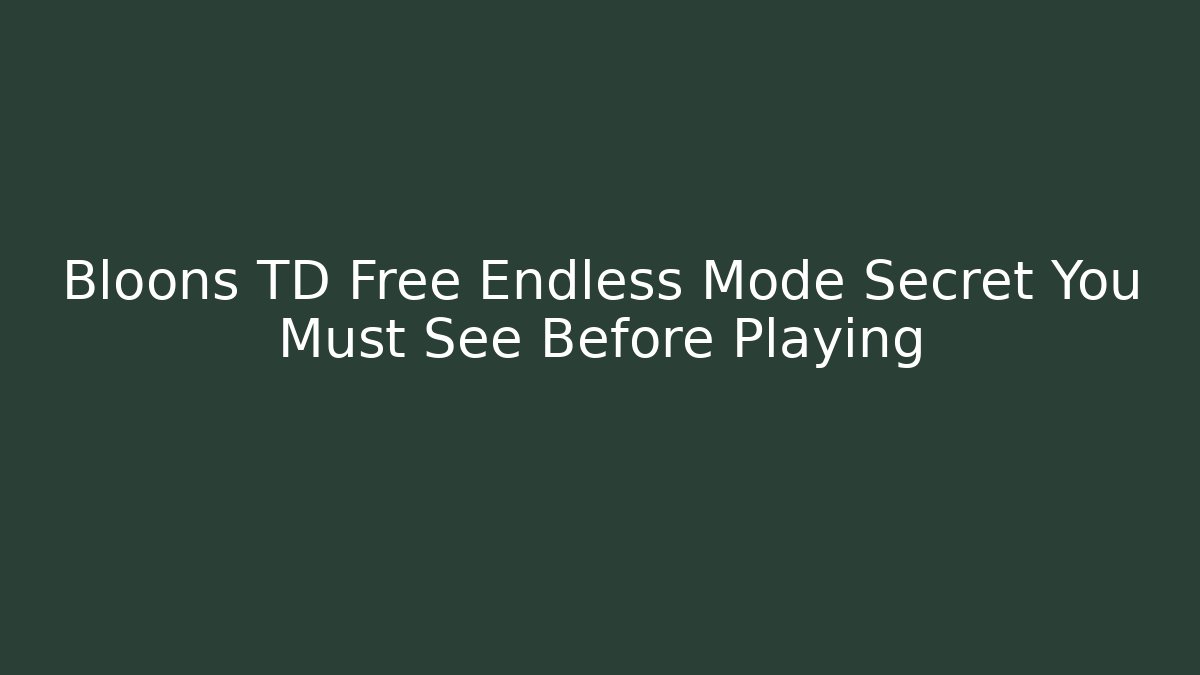 Bloons TD Free Endless Mode Secret You Must See Before Playing