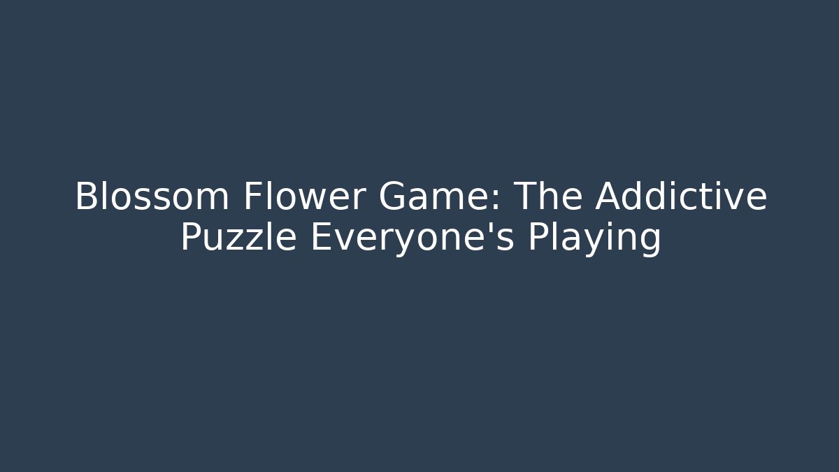 Blossom Flower Game: The Addictive Puzzle Everyone's Playing