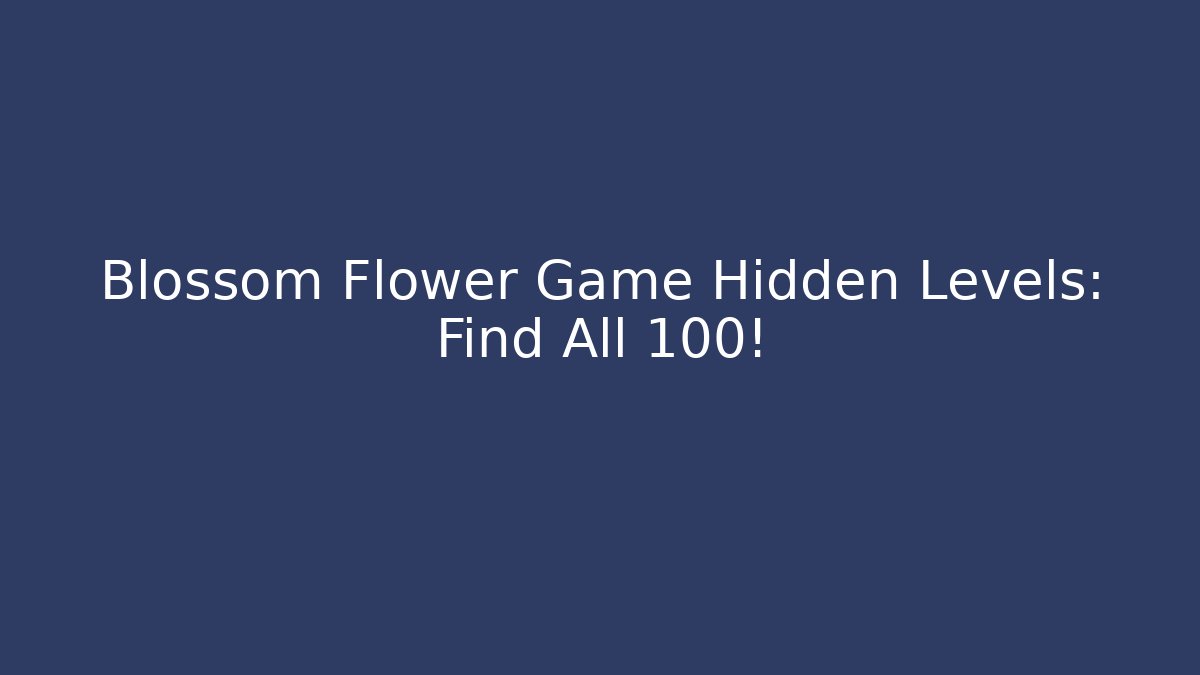 Blossom Flower Game Hidden Levels: Find All 100!