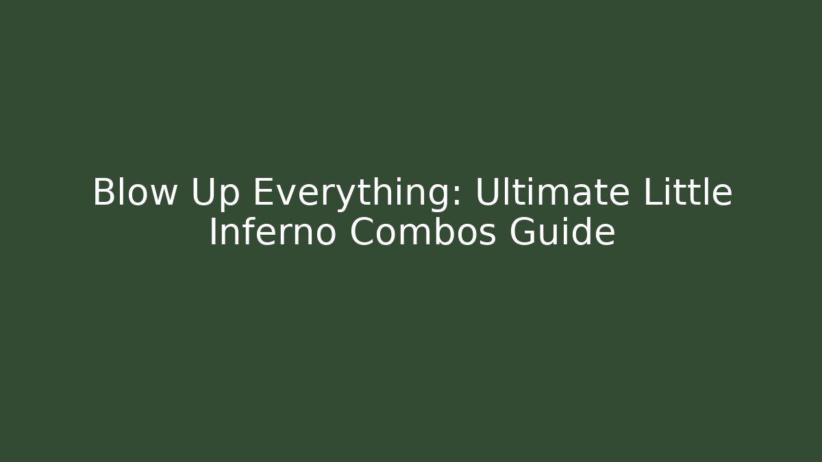Blow Up Everything: Ultimate Little Inferno Combos Guide