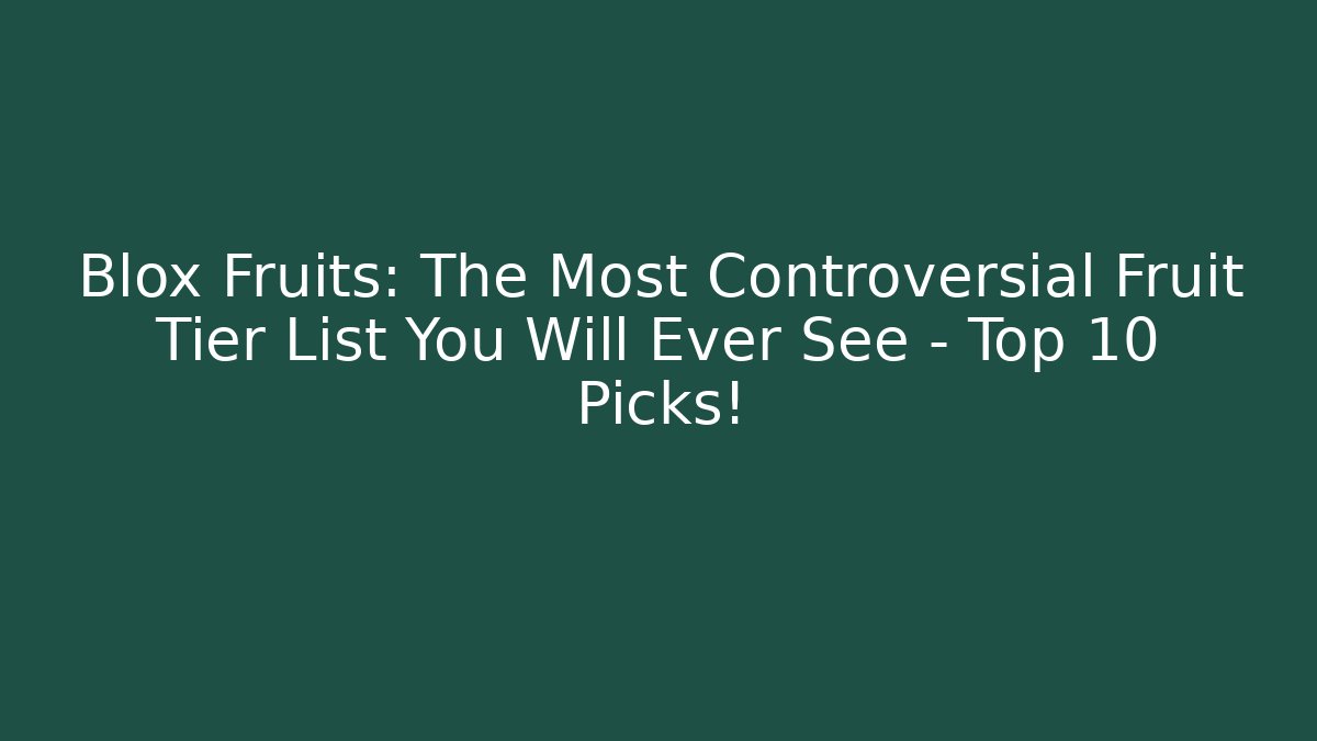 Blox Fruits: The Most Controversial Fruit Tier List You Will Ever See – Top 10 Picks!
