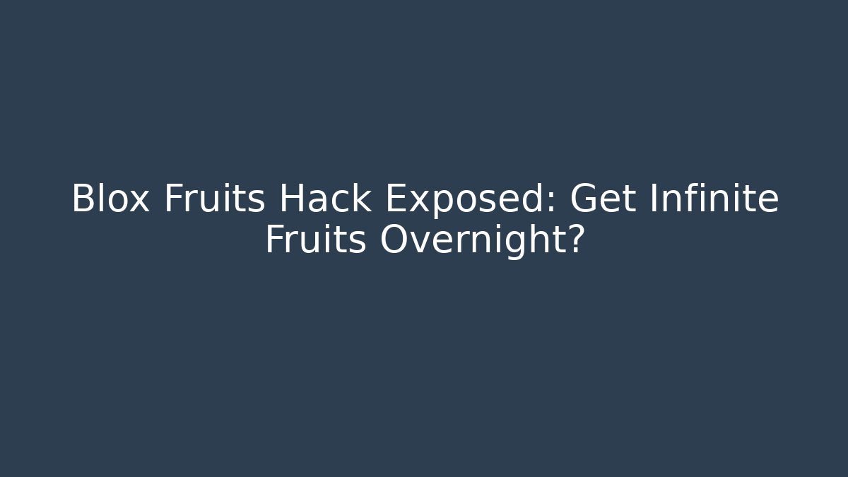 Blox Fruits Hack Exposed: Get Infinite Fruits Overnight?