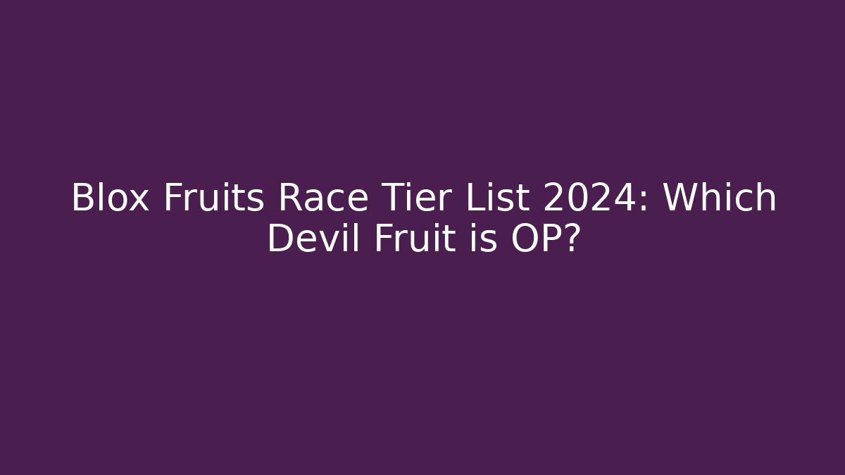 Blox Fruits Race Tier List 2024: Which Devil Fruit is OP?