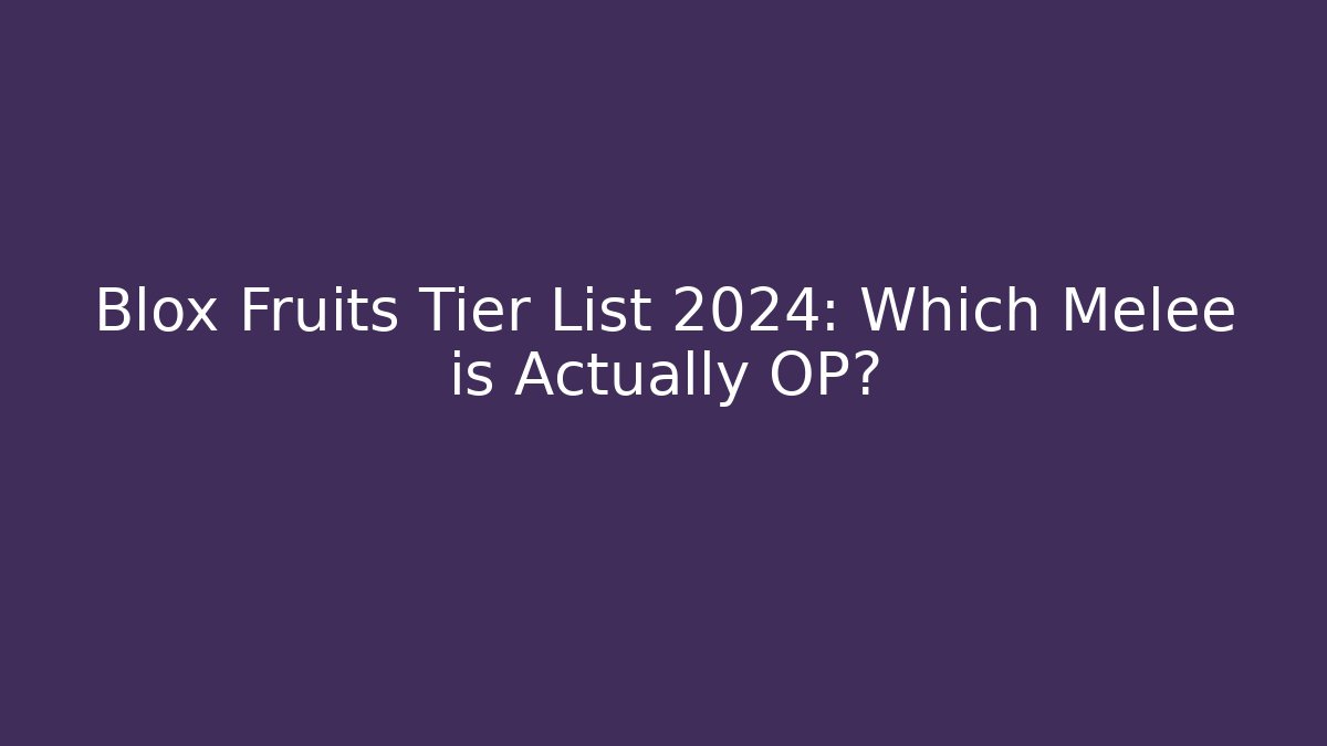 Blox Fruits Tier List 2024: Which Melee is Actually OP?