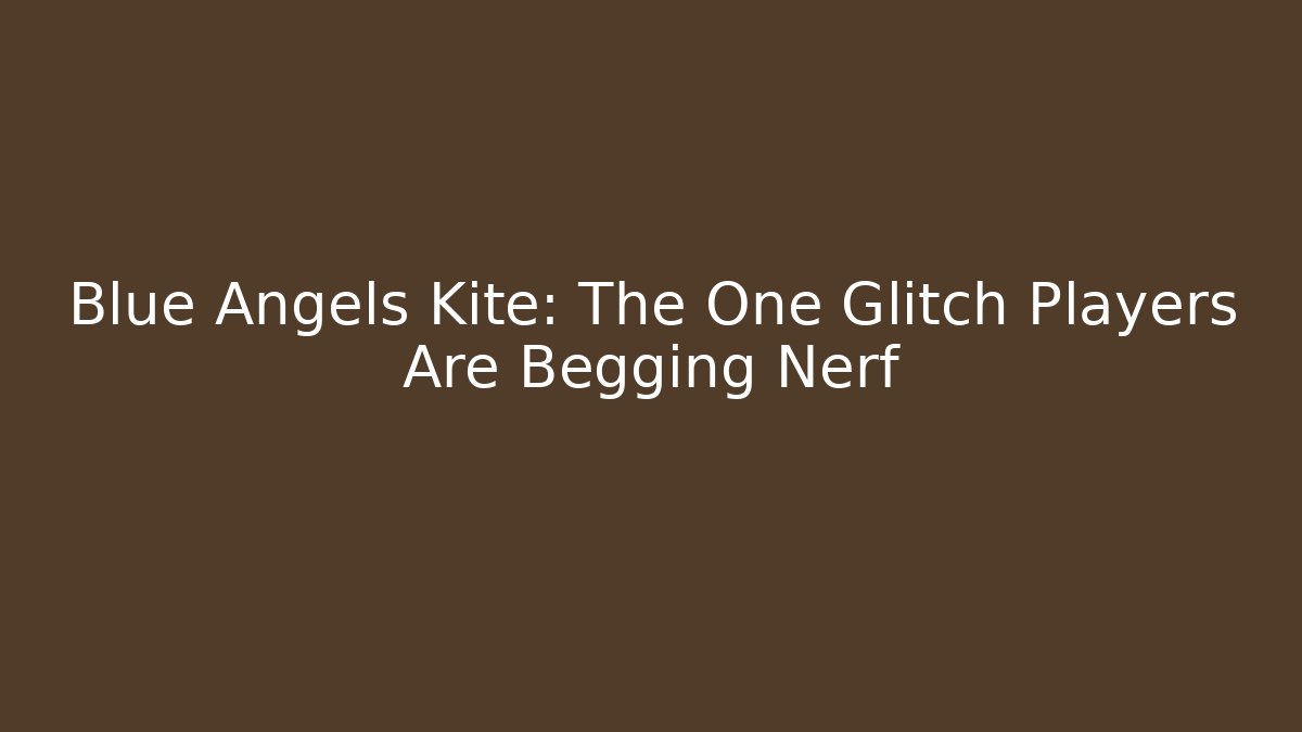 Blue Angels Kite: The One Glitch Players Are Begging Nerf